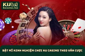Bật Mí 8 Kinh Nghiệm Chơi KU Casino