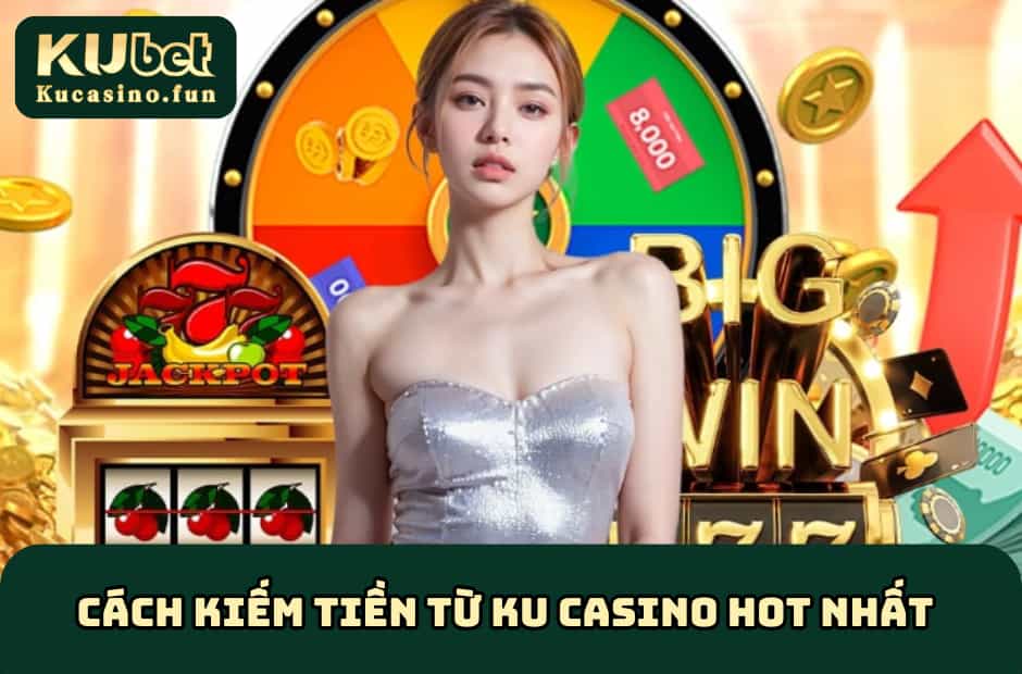Cách Kiếm Tiền Từ Ku Casino