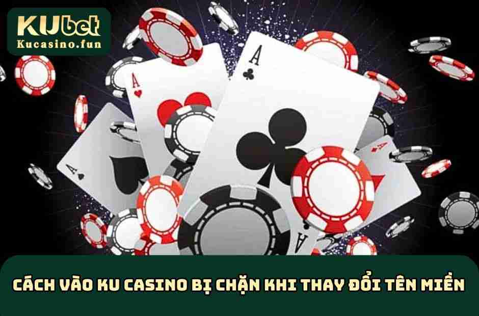 Cách vào KU Casino bị chặn khi thay đổi tên miền