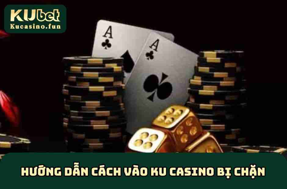 cách vào ku casino bị chặn