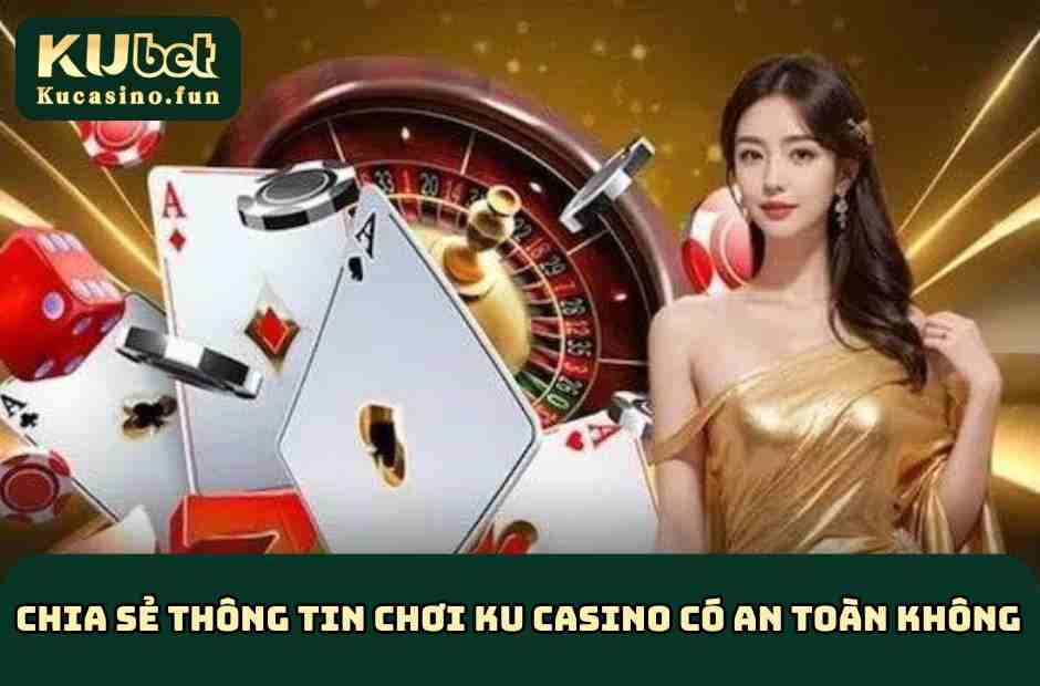 Chia sẻ thông tin chơi KU Casino có an toàn không