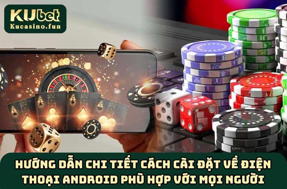 Hướng dẫn chi tiết cách cài đặt về điện thoại Android phù hợp với mọi người