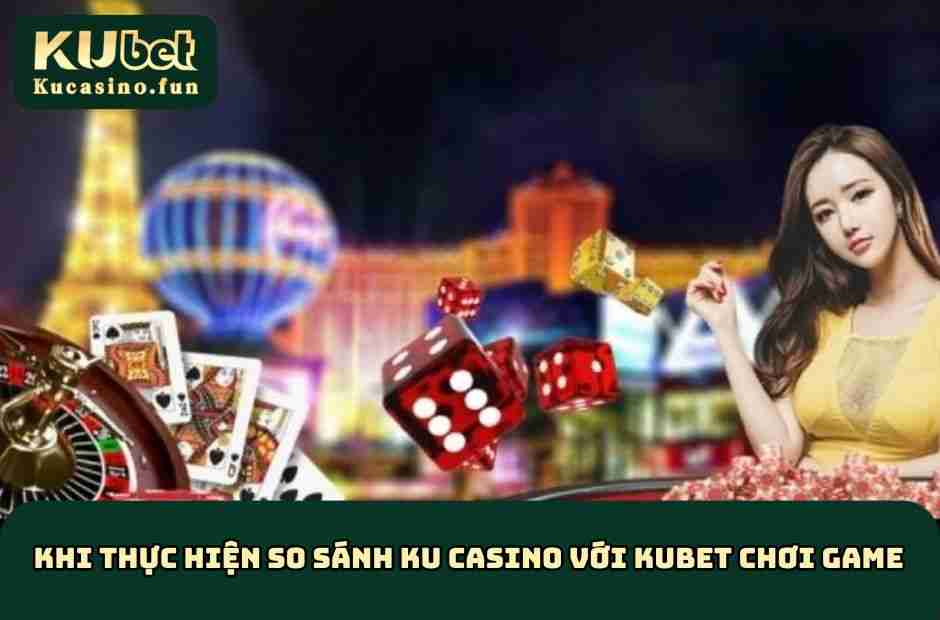 Khi thực hiện so sánh KU Casino với KU chơi game