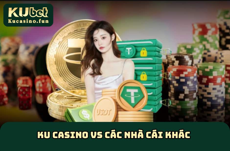 Ku Casino Vs Các Nhà Cái Khác