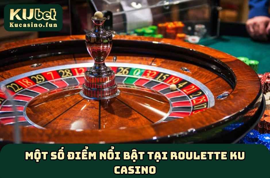 Một số điểm nổi bật tại Roulette KU Casino