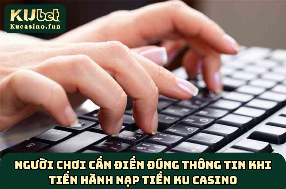 Người chơi cần điền đúng thông tin khi tiến hành nạp tiền Ku Casino