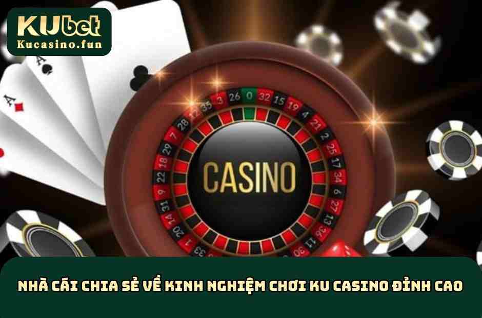 Bật mí về kinh nghiệm chơi KU Casino theo ván cược