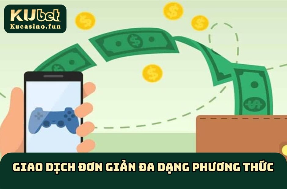 Nhà cái hỗ trợ giao dịch đơn giản đa dạng phương thức