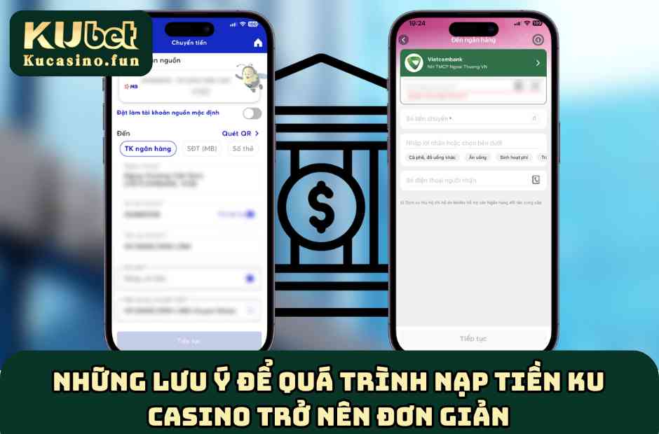 Những lưu ý để quá trình nạp tiền Ku Casino trở nên đơn giản