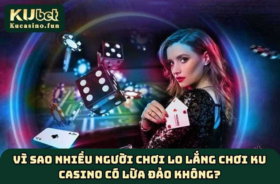 Những lý do bet thủ nghi ngờ Ku Casino có lừa đảo không