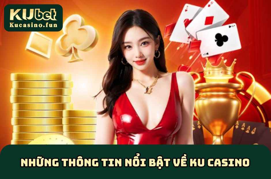 Những thông tin nổi bật về KU Casino