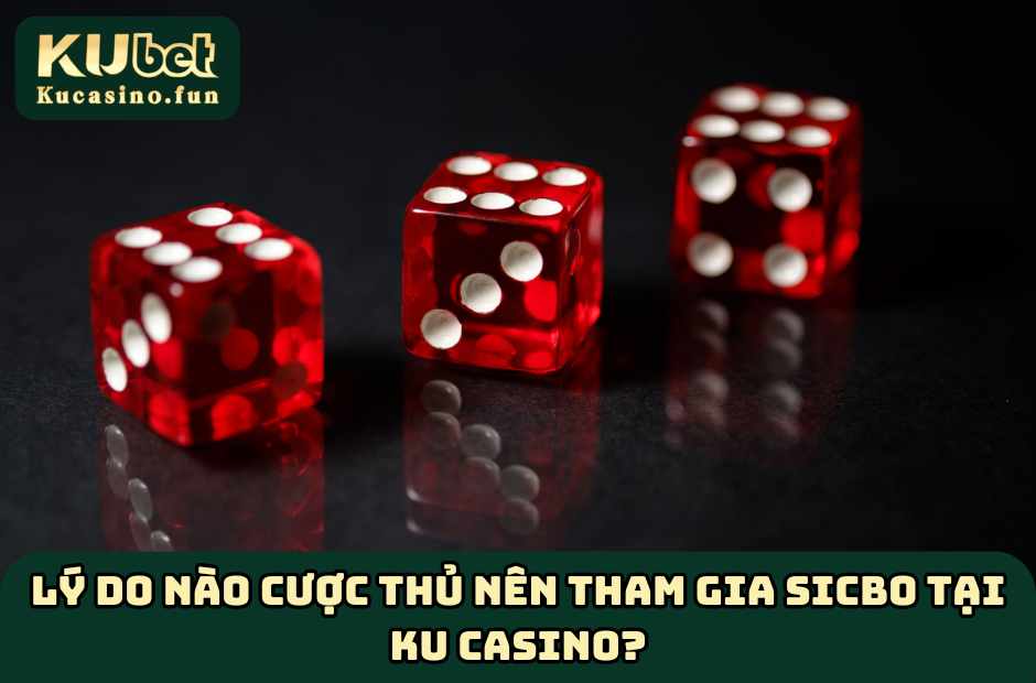 Những ưu điểm nổi bật khi tham gia Sicbo tại Ku Casino