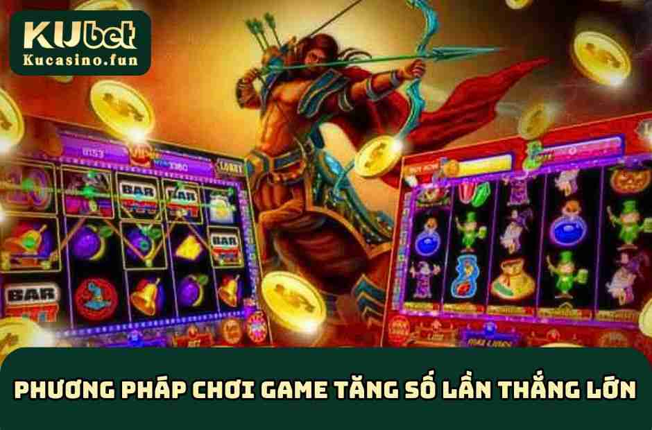 Phương pháp chơi game tăng số lần thắng lớn