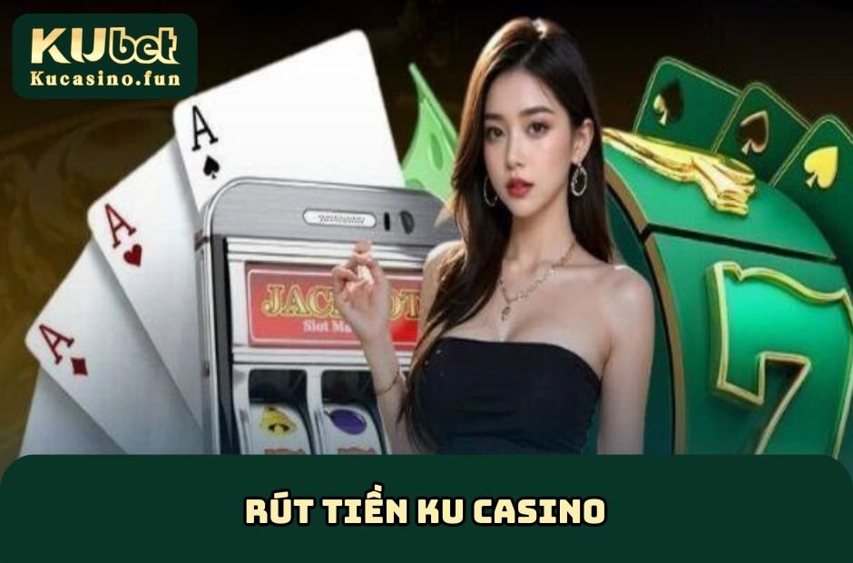 Rút Tiền Ku Casino