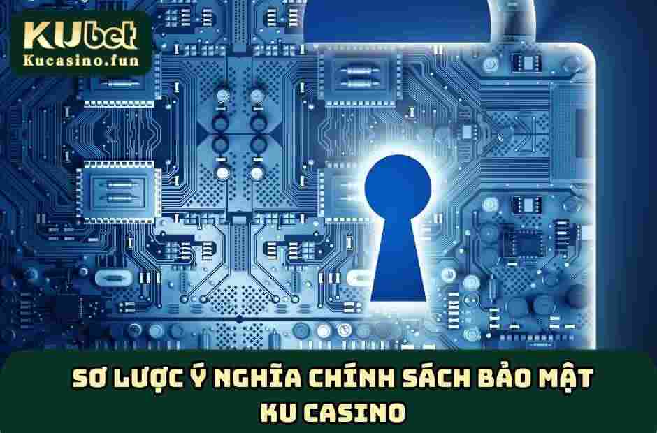 Sơ lược ý nghĩa chính sách bảo mật Ku Casino