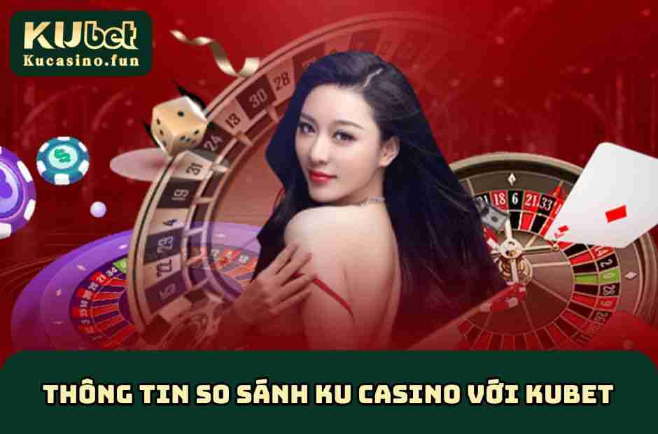 So Sánh KU Casino Với Kubet