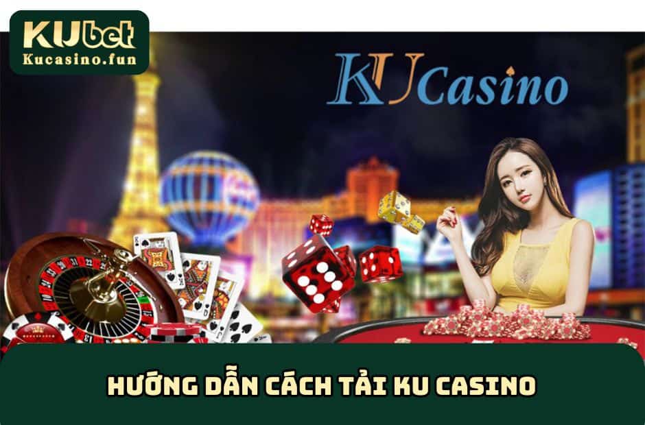 Hướng Dẫn Cách Tải Ku Casino Cực Nhanh Chóng Và Đơn Giản