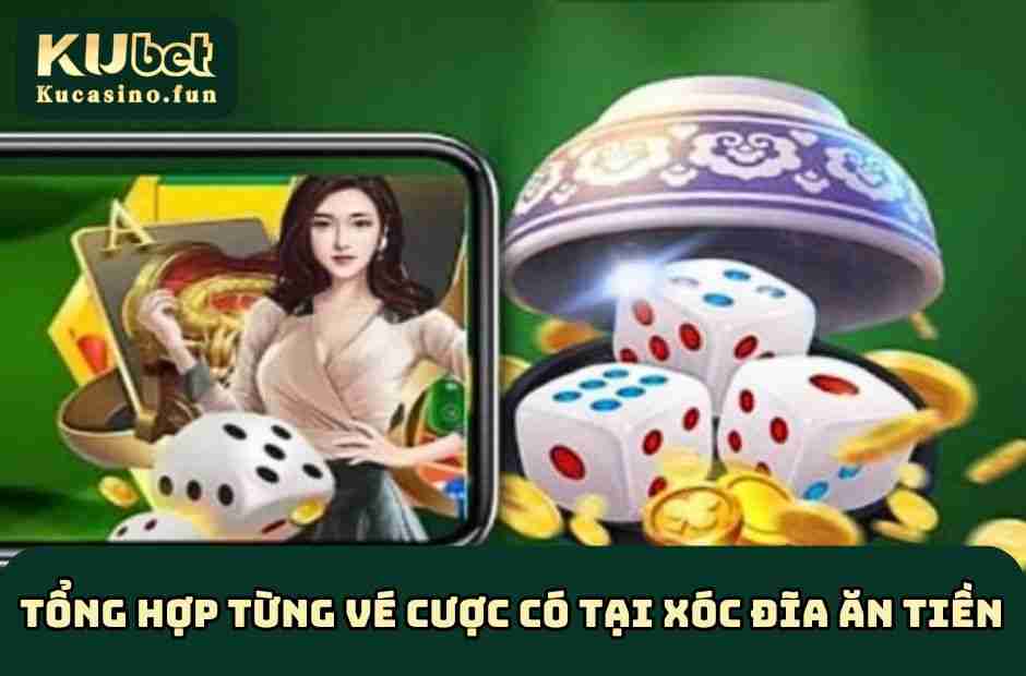Tổng hợp từng vé cược có tại Xóc Đĩa ăn tiền