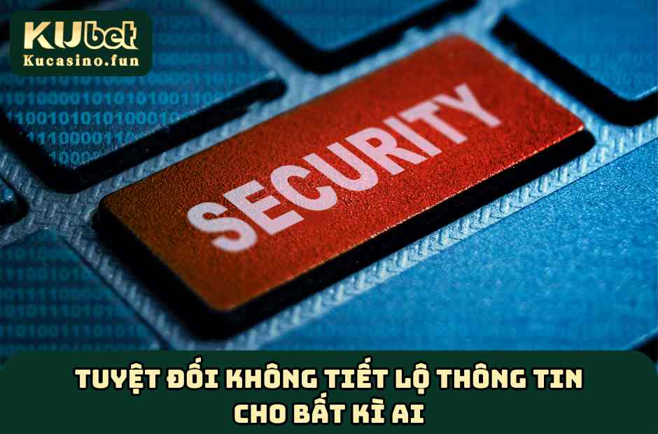 Tuyệt đối không tiết lộ thông tin cho bất kì ai