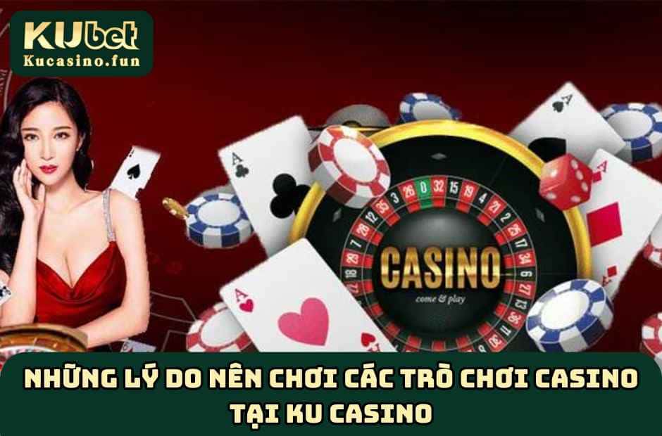 Ưu điểm khi tham gia các trò chơi Casino tại Ku Casino